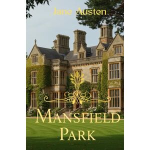 Austen, Jane Mansfield Park: Love, Morality, and Intrigue in the Heart of Regency England Austen, Jane Mansfield Park: Love, Morality, and Intrigue in the Heart of Regency England