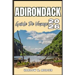 Mercer, Harlow X. ADIRONDACK GUIDE DE VOYAGE: Votre billet pour flâner, explorer et savourer les points forts de cette destination incontournable Mercer, Harlow X. ADIRONDACK GUIDE DE VOYAGE: Votre billet pour flâner, explorer et savourer les points forts de cette destination incontournable