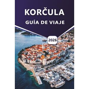 Grier, Wilma B. KORČULA GUÍA DE VIAJE 2026: Descubra las mejores playas, la historia, los monumentos culturales, la cocina local, las actividades al aire libre, los itinerarios y las cosas que hacer de Croacia. Grier, Wilma B. KORČULA GUÍA DE VIAJE 2026: Descubra las mejores playas, la historia, los monumentos culturales, la cocina local, las actividades al aire libre, los itinerarios y las cosas que hacer de Croacia.