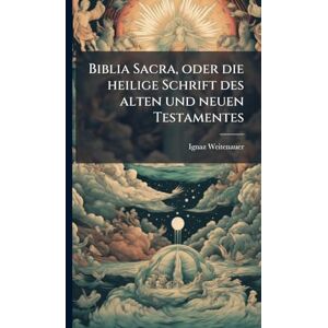 Weitenauer, Ignaz Biblia Sacra, oder die heilige Schrift des alten und neuen Testamentes Weitenauer, Ignaz Biblia Sacra, oder die heilige Schrift des alten und neuen Testamentes