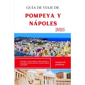 publishing, Sarahtravels GUÍA DE VIAJE DE POMPEYA Y NÁPOLES 2025: Descubre secretos antiguos, calles vibrantes y maravillas costeras para una aventura italiana inolvidable. publishing, Sarahtravels GUÍA DE VIAJE DE POMPEYA Y NÁPOLES 2025: Descubre secretos antiguos, calles vibrantes y maravillas costeras para una aventura italiana inolvidable.