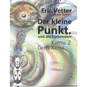 Vetter, Peter Der kleine Punkt und die Farbenwelt.: Kapital 2 Greys Krone Vetter, Peter Der kleine Punkt und die Farbenwelt.: Kapital 2 Greys Krone