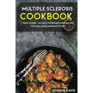Davis, Sussane Multiple Sclerosis Cookbook: MAIN COURSE 60+ Easy to prepare home recipes for a balanced and healthy diet Davis, Sussane Multiple Sclerosis Cookbook: MAIN COURSE 60+ Easy to prepare home recipes for a balanced and healthy diet