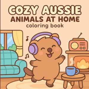 Maple, Clara Cozy Aussie Animals at Home: A Wholesome Australian-Inspired Coloring Book with Cute Creatures, Relaxing Scenes & Cozy Corners to Colour and Enjoy Maple, Clara Cozy Aussie Animals at Home: A Wholesome Australian-Inspired Coloring Book with Cute Creatures, Relaxing Scenes & Cozy Corners to Colour and Enjoy