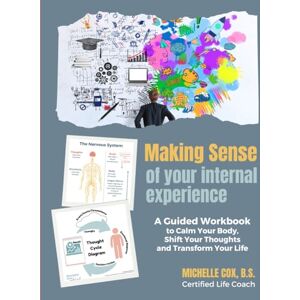 Cox, Michelle Making Sense of Your Internal Experience: A Guided Workbook to Calm Your Body, Shift Your Thoughts and Transform Your Life Cox, Michelle Making Sense of Your Internal Experience: A Guided Workbook to Calm Your Body, Shift Your Thoughts and Transform Your Life