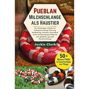 CLARK, JACKIE Pueblan-Milchschlange als Haustier: Der vollständige Leitfaden zur Gehegeeinrichtung, Fütterung, Handhabung, Verhalten, Gesundheit, Zucht und ... für eine glückliche, gesunde Haustierschlange CLARK, JACKIE Pueblan-Milchschlange als Haustier: Der vollständige Leitfaden zur Gehegeeinrichtung, Fütterung, Handhabung, Verhalten, Gesundheit, Zucht und ... für eine glückliche, gesunde Haustierschlange
