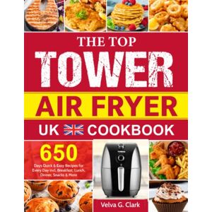 Clark, Velva G. The Top Tower Air Fryer UK Cookbook: 650 Days Quick & Easy Recipes for Every Day incl. Breakfast, Lunch, Dinner, Snacks & More Clark, Velva G. The Top Tower Air Fryer UK Cookbook: 650 Days Quick & Easy Recipes for Every Day incl. Breakfast, Lunch, Dinner, Snacks & More