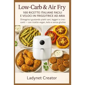 Creator, Ladynet Low-Carb & Air Fry: 100 Ricette Italiane Facili e Veloci in Friggitrice ad Aria: Dimagrisci gustando piatti sani, leggeri e croccanti — con ricette ... (Manuali e Ricette con alimenti sani) Creator, Ladynet Low-Carb & Air Fry: 100 Ricette Italiane Facili e Veloci in Friggitrice ad Aria: Dimagrisci gustando piatti sani, leggeri e croccanti — con ricette ... (Manuali e Ricette con alimenti sani)