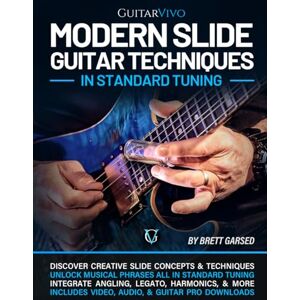 Garsed, Brett Modern Slide Guitar Techniques in Standard Tuning: A New Approach to Slide Guitar for Blues, Rock, Funk, Fusion, & Beyond Garsed, Brett Modern Slide Guitar Techniques in Standard Tuning: A New Approach to Slide Guitar for Blues, Rock, Funk, Fusion, & Beyond