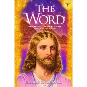 Prophet, Elizabeth Clare The Word V5: Mystical Revelations of Jesus Christ Through His Two Witnesses Prophet, Elizabeth Clare The Word V5: Mystical Revelations of Jesus Christ Through His Two Witnesses