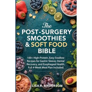 Anderson, Lisa R. The Post-Surgery Smoothies & Soft Food Bible: 100+ High-Protein, Easy-Swallow Recipes for Gastric Sleeve, Dental Recovery, and Esophageal Health. Full ... Plan Included. (Kitchen Magic Made Simple) Anderson, Lisa R. The Post-Surgery Smoothies & Soft Food Bible: 100+ High-Protein, Easy-Swallow Recipes for Gastric Sleeve, Dental Recovery, and Esophageal Health. Full ... Plan Included. (Kitchen Magic Made Simple)