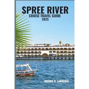 LAWRENCE, BRENDA D. SPREE RIVER CRUISE TRAVEL GUIDE 2025: Discover Berlin’s Iconic Waterways, Historic Palaces, Artistic Quarters, and Hidden Gems from Spandau to Kopenick — A Cultural Voyage Through the Heart of Germany LAWRENCE, BRENDA D. SPREE RIVER CRUISE TRAVEL GUIDE 2025: Discover Berlin’s Iconic Waterways, Historic Palaces, Artistic Quarters, and Hidden Gems from Spandau to Kopenick — A Cultural Voyage Through the Heart of Germany