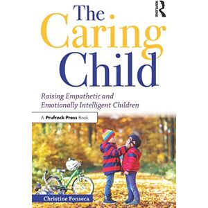 Fonseca, Christine The Caring Child: Raising Empathetic and Emotionally Intelligent Children Fonseca, Christine The Caring Child: Raising Empathetic and Emotionally Intelligent Children