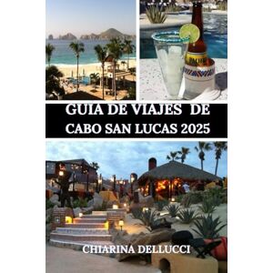 Dellucci, Chiarina GUÍA DE VIAJE DE CABO SAN LUCAS 2025: La guía de viaje definitiva para playas, aventuras y joyas ocultas Dellucci, Chiarina GUÍA DE VIAJE DE CABO SAN LUCAS 2025: La guía de viaje definitiva para playas, aventuras y joyas ocultas