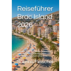 Fleischer, Sabrina Reiseführer Brac Island 2026: Entdecken Sie die Geheimnisse der Insel Brač – unberührte Strände, charmante Dörfer und unvergessliche Abenteuer erwarten Sie. Fleischer, Sabrina Reiseführer Brac Island 2026: Entdecken Sie die Geheimnisse der Insel Brač – unberührte Strände, charmante Dörfer und unvergessliche Abenteuer erwarten Sie.