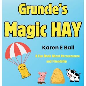 Ball, Karen E Gruncle's Magic Hay: A Fun Book About Perseverance and Friendship Ball, Karen E Gruncle's Magic Hay: A Fun Book About Perseverance and Friendship