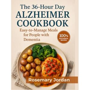 Jordan, Rosemary The 36-Hour Day Alzheimer Cookbook: Easy-to-Manage Meals for People with Dementia Jordan, Rosemary The 36-Hour Day Alzheimer Cookbook: Easy-to-Manage Meals for People with Dementia