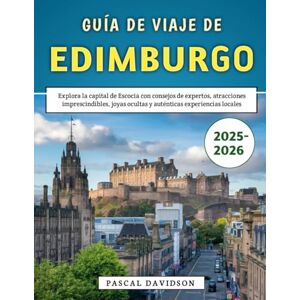 Davidson, Pascal Guía De Viaje De Edimburgo 2025-2026: Explora la capital de Escocia con consejos de expertos, atracciones imprescindibles, joyas ocultas y auténticas experiencias locales Davidson, Pascal Guía De Viaje De Edimburgo 2025-2026: Explora la capital de Escocia con consejos de expertos, atracciones imprescindibles, joyas ocultas y auténticas experiencias locales