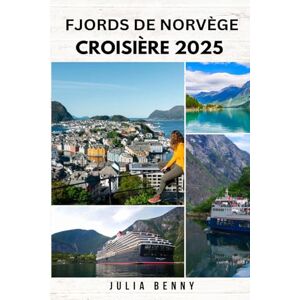 Benny, Julia FJORDS DE NORVÈGE CROISIÈRE 2025: Explorez des paysages majestueux, des ports prestigieux, des itinéraires pittoresques et des conseils pratiques pour ... croisière ultime dans les fjords norvégiens Benny, Julia FJORDS DE NORVÈGE CROISIÈRE 2025: Explorez des paysages majestueux, des ports prestigieux, des itinéraires pittoresques et des conseils pratiques pour ... croisière ultime dans les fjords norvégiens