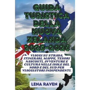 RAVEN, LENA GUIDA DI VIAGGIO DELLA NUOVA ZELANDA 2025–2026: Viaggi su strada, itinerari, mappe, tesori nascosti, avventure e cultura nelle isole del Nord e del Sud per viaggiatori indipendenti RAVEN, LENA GUIDA DI VIAGGIO DELLA NUOVA ZELANDA 2025–2026: Viaggi su strada, itinerari, mappe, tesori nascosti, avventure e cultura nelle isole del Nord e del Sud per viaggiatori indipendenti