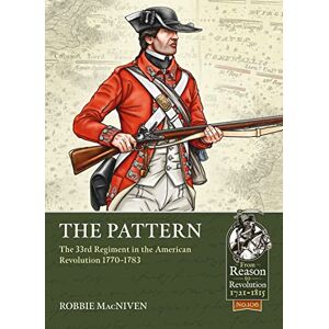 MacNiven, Robbie The Pattern: The 33rd Regiment and the British Infantry Experience During the American Revolution, 1770-1783: 106 (From Reason to Revolution 1721-1815) MacNiven, Robbie The Pattern: The 33rd Regiment and the British Infantry Experience During the American Revolution, 1770-1783: 106 (From Reason to Revolution 1721-1815)