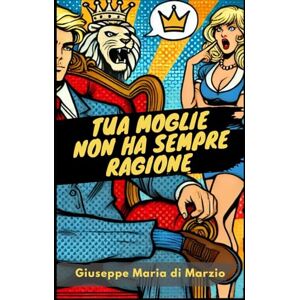 Di Marzio, Giuseppe Maria Tua moglie non ha sempre ragione Di Marzio, Giuseppe Maria Tua moglie non ha sempre ragione