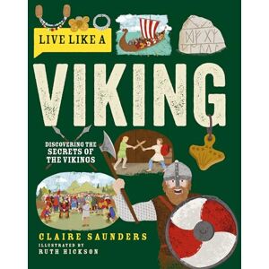 Claire Saunders Live Like a Viking: Discovering the Secrets of the Vikings Claire Saunders Live Like a Viking: Discovering the Secrets of the Vikings