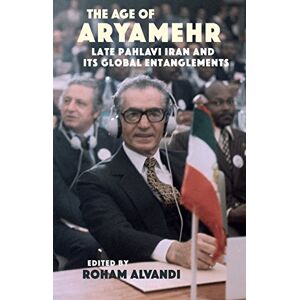 Alvandi, Roham The Age of Aryamehr: Late Pahlavi Iran and its Global Entanglements (St Andrews Series) Alvandi, Roham The Age of Aryamehr: Late Pahlavi Iran and its Global Entanglements (St Andrews Series)
