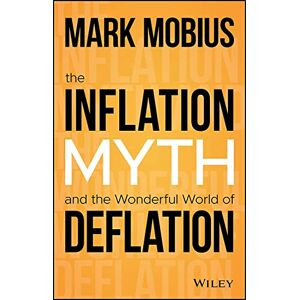 Mobius, Mark The Inflation Myth and the Wonderful World of Deflation Mobius, Mark The Inflation Myth and the Wonderful World of Deflation