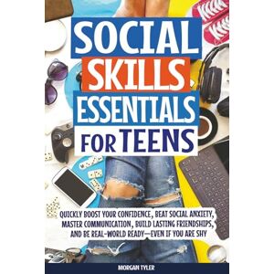 Tyler, Morgan Social Skills Essentials for Teens: Quickly Boost Your Confidence, Beat Social Anxiety, Master Communication, Build Lasting Friendships, and Be ... If You Are Shy (Flourishing Teens Series) Tyler, Morgan Social Skills Essentials for Teens: Quickly Boost Your Confidence, Beat Social Anxiety, Master Communication, Build Lasting Friendships, and Be ... If You Are Shy (Flourishing Teens Series)