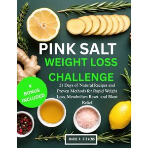 R. Stevens, Marie PINK SALT WEIGHT LOSS CHALLENGE:: 21 Days of Natural Recipes and Proven Methods for Rapid Weight Loss, Metabolism Reset, and Bloat Relief R. Stevens, Marie PINK SALT WEIGHT LOSS CHALLENGE:: 21 Days of Natural Recipes and Proven Methods for Rapid Weight Loss, Metabolism Reset, and Bloat Relief