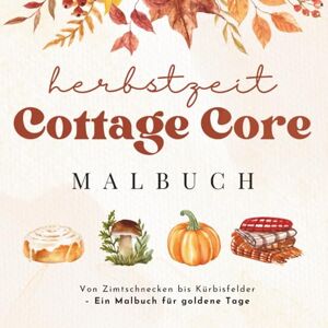 lotje, little Herbstzeit Das Cottage Core Malbuch für Erwachsene: Wunderschöne Herbstmotive voller Wärme und Ruhe im typischen Cottage Charme – Ein Malbuch für goldene Herbsttage (Cottage Core Malbücher) lotje, little Herbstzeit Das Cottage Core Malbuch für Erwachsene: Wunderschöne Herbstmotive voller Wärme und Ruhe im typischen Cottage Charme – Ein Malbuch für goldene Herbsttage (Cottage Core Malbücher)