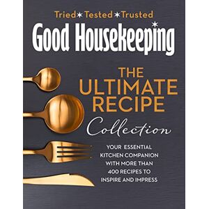 Good Housekeeping The Ultimate Collection: Your Essential Kitchen Companion with More Than 400 Recipes to Inspire and Impress Good Housekeeping The Ultimate Collection: Your Essential Kitchen Companion with More Than 400 Recipes to Inspire and Impress