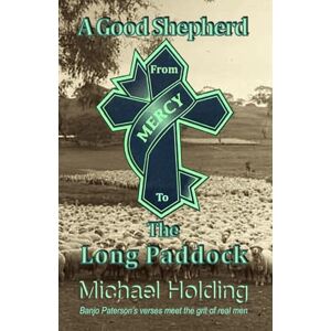 Holding, Michael A Good Shepherd from Mercy: To The Long Paddock Holding, Michael A Good Shepherd from Mercy: To The Long Paddock