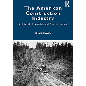 Routledge The American Construction Industry: Its Historical Evolution and Potential Future Routledge The American Construction Industry: Its Historical Evolution and Potential Future