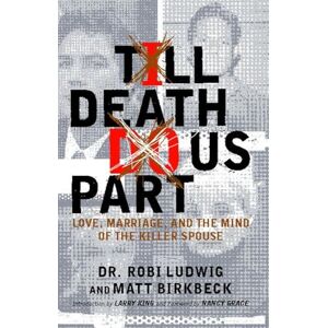 Ludwig, Dr. Robi 'Till Death Do Us Part: Love, Marriage, and the Mind of the Killer Spouse Ludwig, Dr. Robi 'Till Death Do Us Part: Love, Marriage, and the Mind of the Killer Spouse