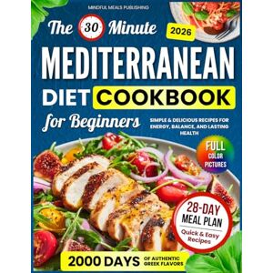 Publishing, Mindful Meals Mediterranean Diet Cookbook for Beginners: 2000 Days with 30-Minute Simple & Delicious Recipes for Energy, Balance, and Lasting Health, Including 28-Day Meal Plan Publishing, Mindful Meals Mediterranean Diet Cookbook for Beginners: 2000 Days with 30-Minute Simple & Delicious Recipes for Energy, Balance, and Lasting Health, Including 28-Day Meal Plan