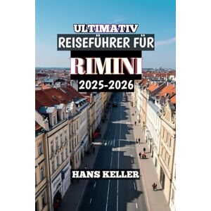 Keller, Hans ULTIMATIV REISEFÜHRER FÜR RIMINI 2025-2026: „Traumhafte Familienstrände, Freizeitparks, lokale Kultur, Hotels & Insider-Tipps für einen perfekten Urlaub in Italien„ Keller, Hans ULTIMATIV REISEFÜHRER FÜR RIMINI 2025-2026: „Traumhafte Familienstrände, Freizeitparks, lokale Kultur, Hotels & Insider-Tipps für einen perfekten Urlaub in Italien„