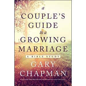 Gary Chapman A Couple's Guide to a Growing Marriage: A Bible Study Gary Chapman A Couple's Guide to a Growing Marriage: A Bible Study
