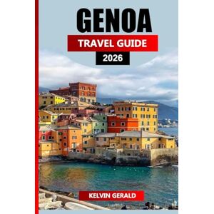 GERALD, KELVIN GENOA TRAVEL GUIDE 2026: Ultimate Vacation Planner for Exploring Historic Palaces, Ligurian Coast Beaches, Authentic Food Experiences, and Hidden Gems in Italy’s Port City GERALD, KELVIN GENOA TRAVEL GUIDE 2026: Ultimate Vacation Planner for Exploring Historic Palaces, Ligurian Coast Beaches, Authentic Food Experiences, and Hidden Gems in Italy’s Port City