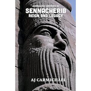Carmichael, Aj Sennacherib, Reign and Legacy: 2 (Assyriology Archives) Carmichael, Aj Sennacherib, Reign and Legacy: 2 (Assyriology Archives)