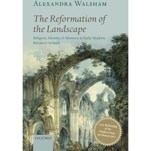 Walsham, Alexandra The Reformation of the Landscape: Religion, Identity, and Memory in Early Modern Britain and Ireland Walsham, Alexandra The Reformation of the Landscape: Religion, Identity, and Memory in Early Modern Britain and Ireland
