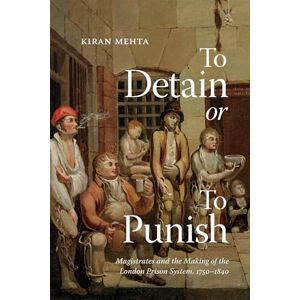 Mehta, Kiran To Detain or to Punish: Magistrates and the Making of the London Prison System, 1750–1840 (States, People, and the History of Social Change, 12) Mehta, Kiran To Detain or to Punish: Magistrates and the Making of the London Prison System, 1750–1840 (States, People, and the History of Social Change, 12)