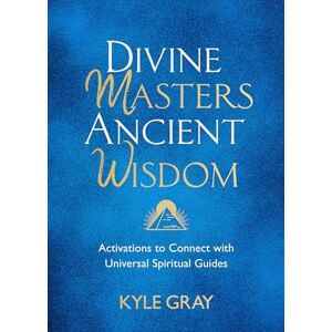 Gray, Kyle Divine Masters, Ancient Wisdom: Activations to Connect with Universal Spiritual Guides Gray, Kyle Divine Masters, Ancient Wisdom: Activations to Connect with Universal Spiritual Guides