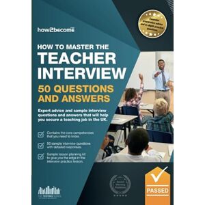 How2become, . How to Master the TEACHER INTERVIEW: 50 QUESTIONS & ANSWERS: Expert advice and sample interview questions and answers that will help you secure a teaching job in the UK How2become, . How to Master the TEACHER INTERVIEW: 50 QUESTIONS & ANSWERS: Expert advice and sample interview questions and answers that will help you secure a teaching job in the UK