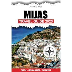 Dyer, Justin S. MIJAS TRAVEL GUIDE 2025: Uncover the Hidden Gems, Pristine Beaches, Authentic Local Cuisine, and Unforgettable Experiences that await you in Costa del Sol. Dyer, Justin S. MIJAS TRAVEL GUIDE 2025: Uncover the Hidden Gems, Pristine Beaches, Authentic Local Cuisine, and Unforgettable Experiences that await you in Costa del Sol.