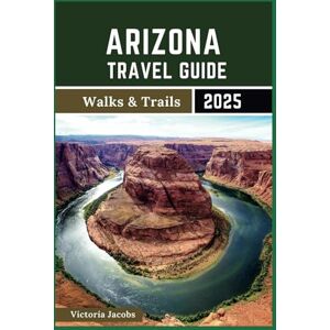 Jacobs, Victoria Arizona Travel Guide 2025 (Walks & Trails): A 2-in-1 Roadmap for Tourists to Explore The Grand Canyon State Jacobs, Victoria Arizona Travel Guide 2025 (Walks & Trails): A 2-in-1 Roadmap for Tourists to Explore The Grand Canyon State