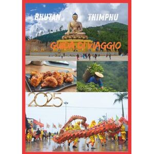 EMILY, CHARLOTTE BHUTAN GUIDA DI VIAGGIO 2025: La tua porta d'accesso per esplorare l'incantevole cultura del Bhutan, paesaggi incontaminati e tradizioni senza tempo EMILY, CHARLOTTE BHUTAN GUIDA DI VIAGGIO 2025: La tua porta d'accesso per esplorare l'incantevole cultura del Bhutan, paesaggi incontaminati e tradizioni senza tempo