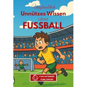 Heidmann, Felix Unglaublich unnützes Wissen über Fussball: Kuriose Fakten, witzige Anekdoten und unglaubliche Geschichten aus der Welt des Fußballs: Alles, was du ... wolltest – und jetzt nie wieder vergisst Heidmann, Felix Unglaublich unnützes Wissen über Fussball: Kuriose Fakten, witzige Anekdoten und unglaubliche Geschichten aus der Welt des Fußballs: Alles, was du ... wolltest – und jetzt nie wieder vergisst
