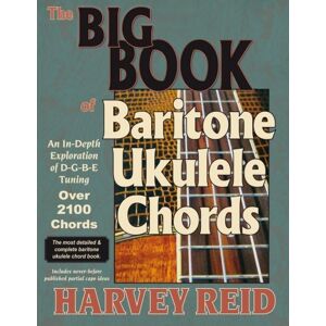 Reid, Harvey The BIG BOOK of Baritone Ukulele Chords: An In-Depth Exploration of D-G-B-E Tuning Reid, Harvey The BIG BOOK of Baritone Ukulele Chords: An In-Depth Exploration of D-G-B-E Tuning
